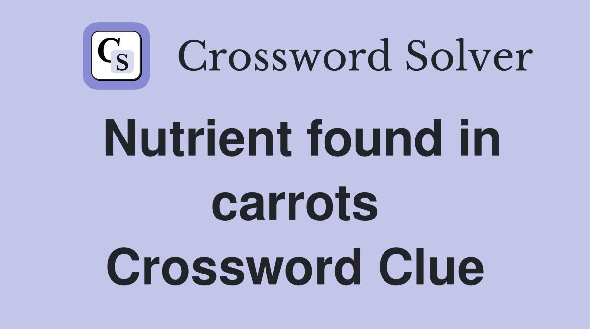 Nutrient found in carrots Crossword Clue