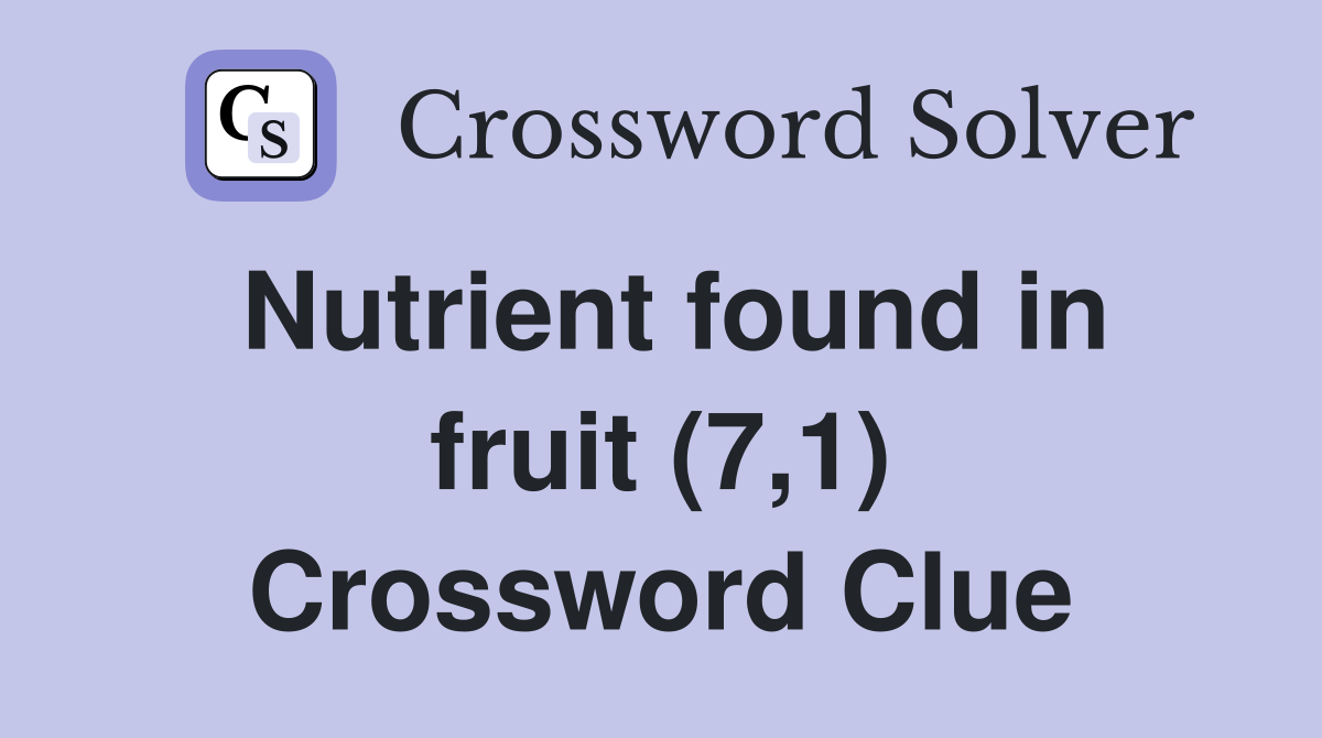 Nutrient found in fruit (7,1) Crossword Clue