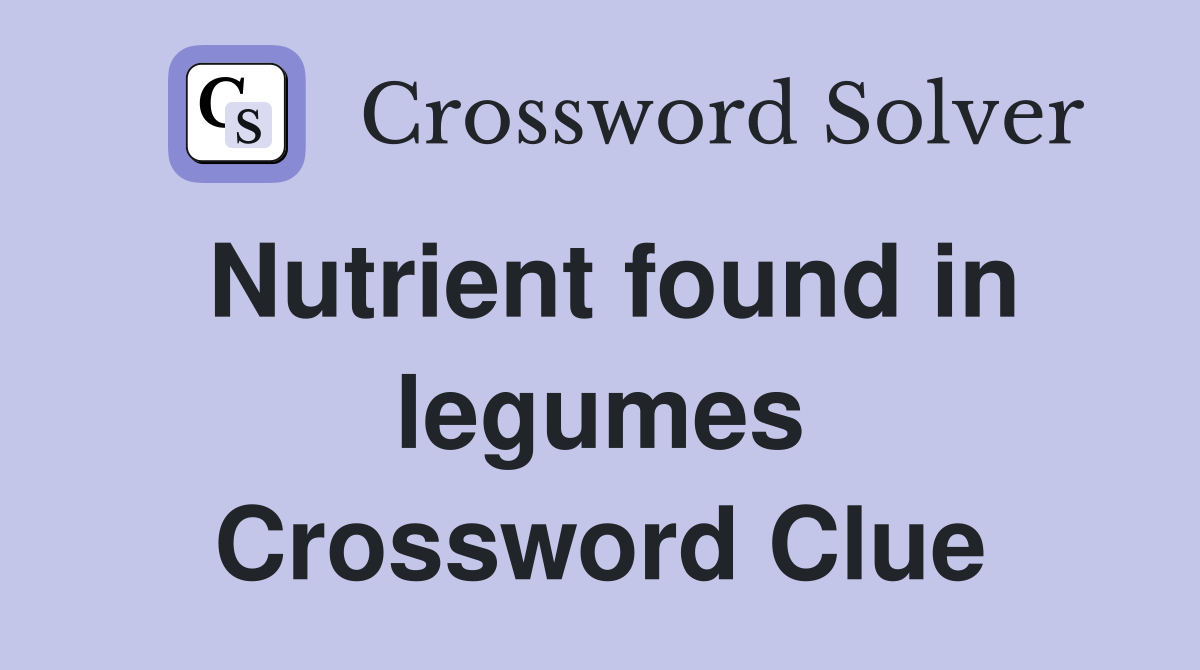 Nutrient found in legumes Crossword Clue