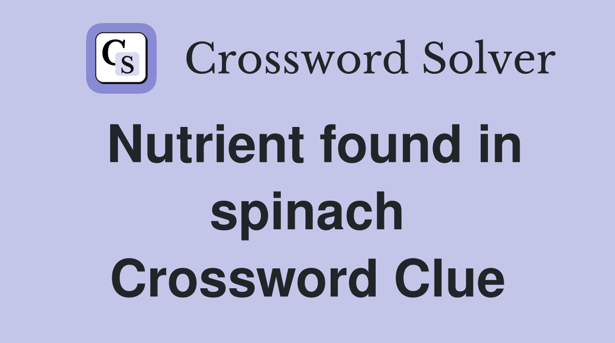 Nutrient found in spinach Crossword Clue