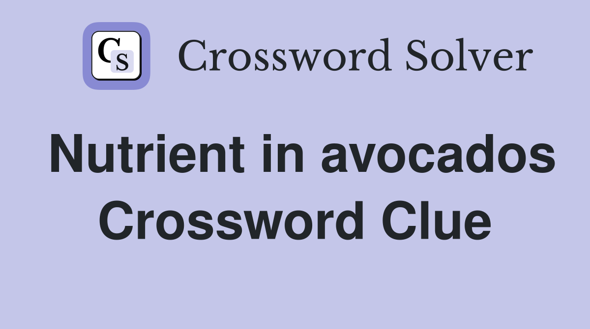 Nutrient in avocados Crossword Clue