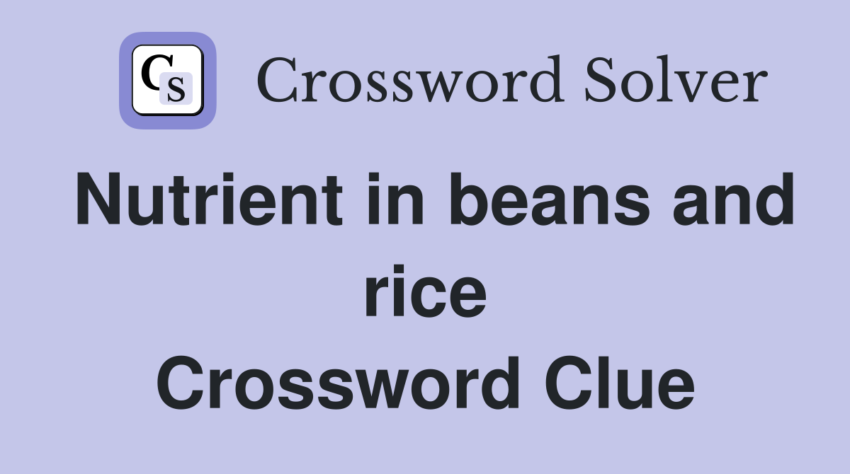 Nutrient in beans and rice Crossword Clue