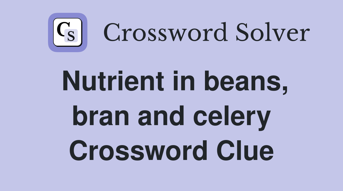 Nutrient in beans, bran and celery Crossword Clue