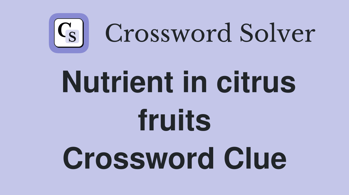Nutrient in citrus fruits Crossword Clue