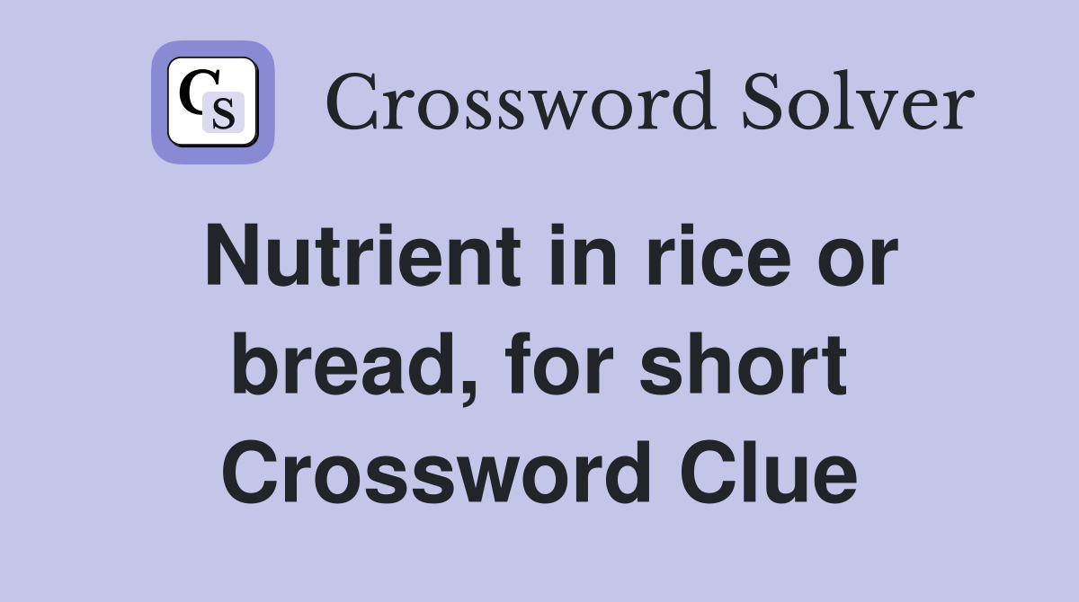 Nutrient in rice or bread, for short Crossword Clue