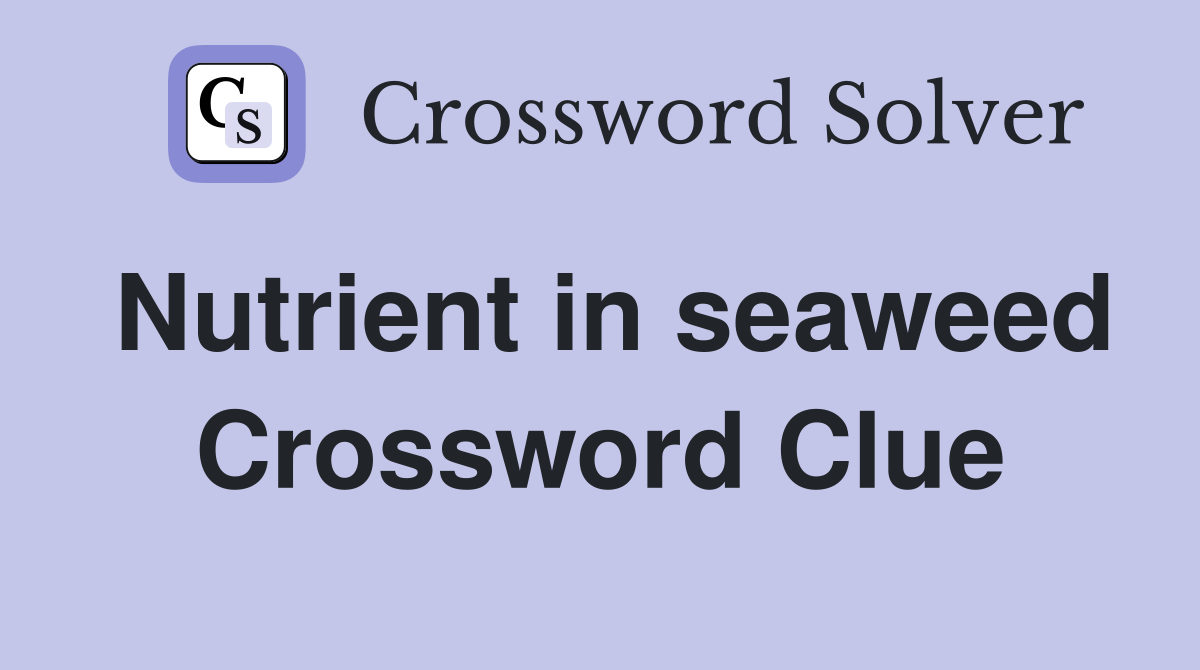 Nutrient in seaweed Crossword Clue