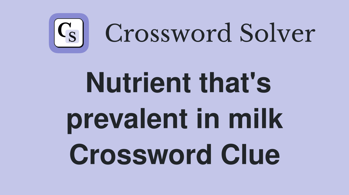 Nutrient that's prevalent in milk Crossword Clue
