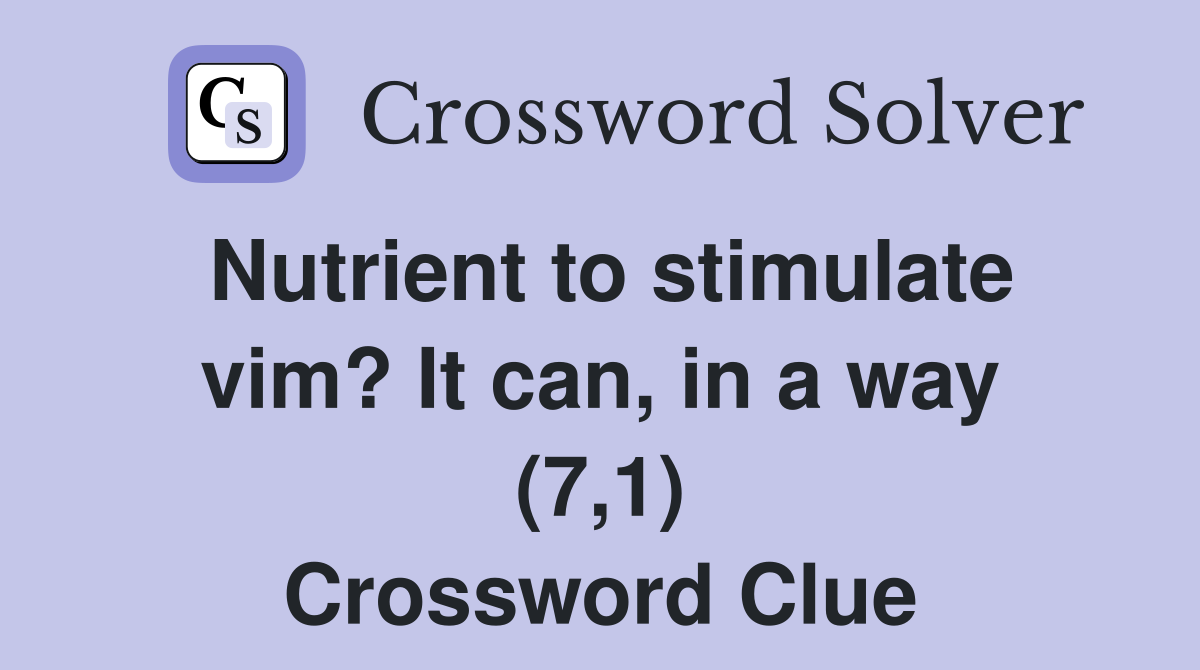 Nutrient to stimulate vim? It can, in a way (7,1) Crossword Clue