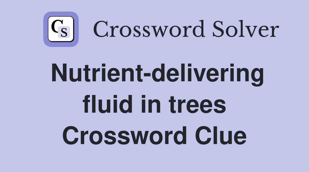 Nutrient-delivering fluid in trees Crossword Clue