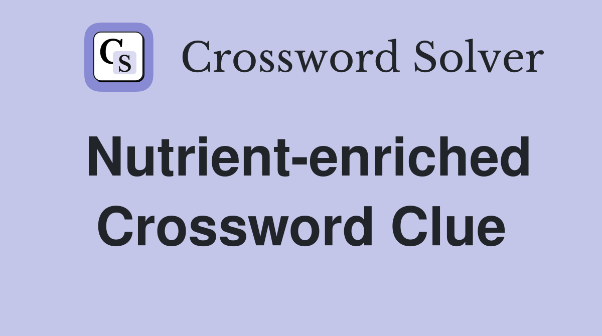 Nutrient-enriched Crossword Clue