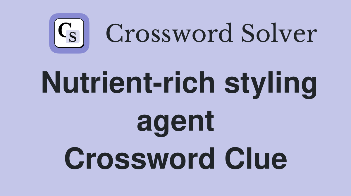 Nutrient-rich styling agent Crossword Clue