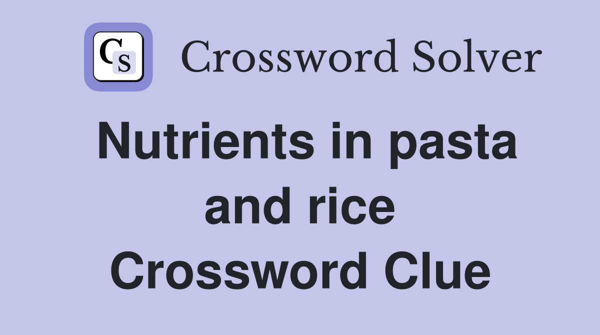 Nutrients in pasta and rice Crossword Clue
