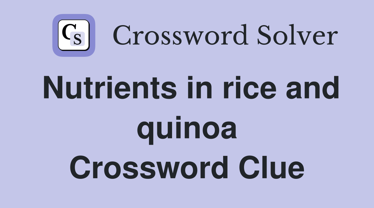 Nutrients in rice and quinoa Crossword Clue