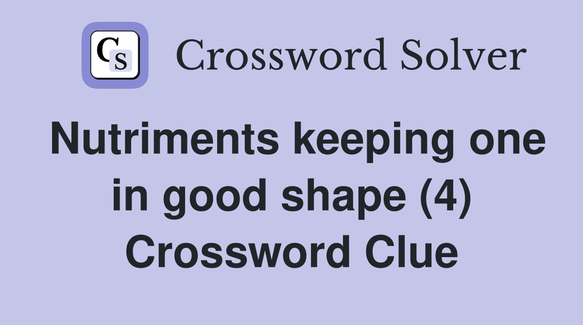 Nutriments keeping one in good shape (4) Crossword Clue