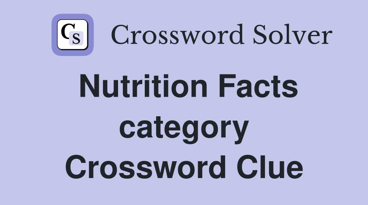 Nutrition Facts category Crossword Clue