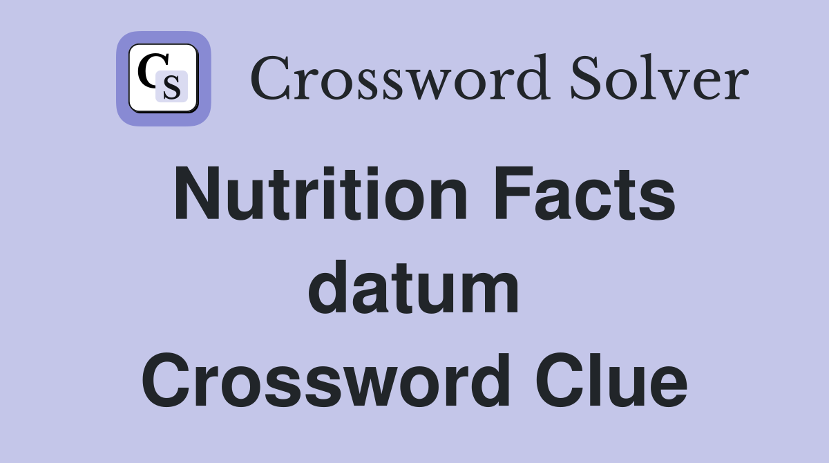 Nutrition Facts datum Crossword Clue