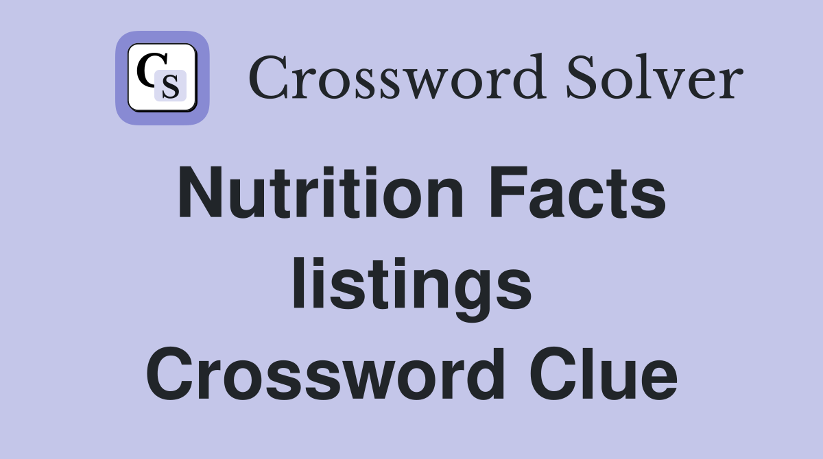 Nutrition Facts listings Crossword Clue