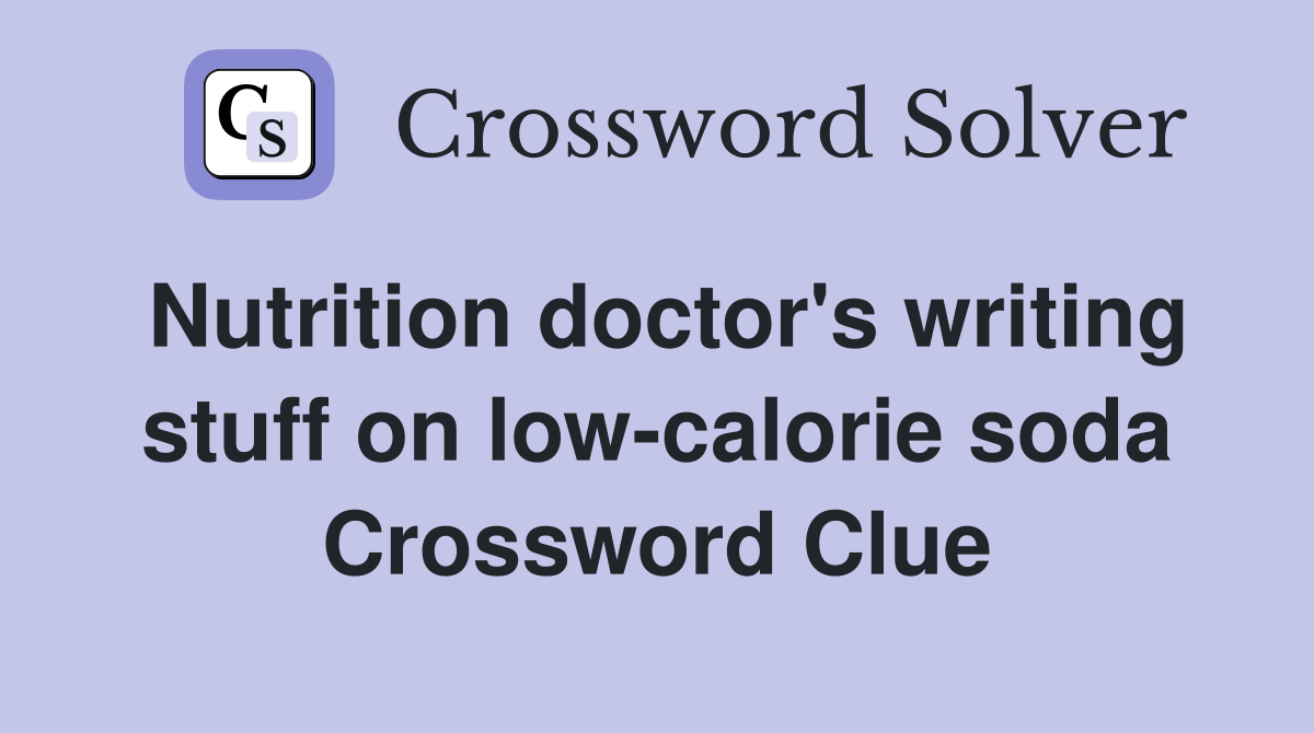 Nutrition doctor's writing stuff on low-calorie soda Crossword Clue