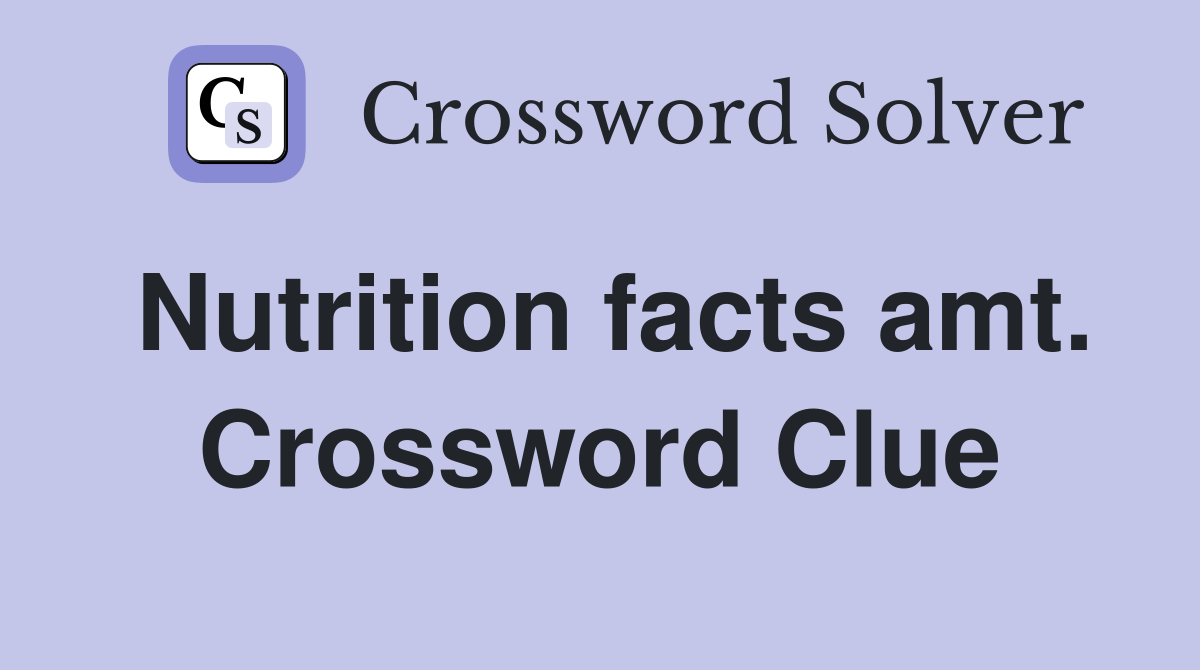 Nutrition facts amt. Crossword Clue