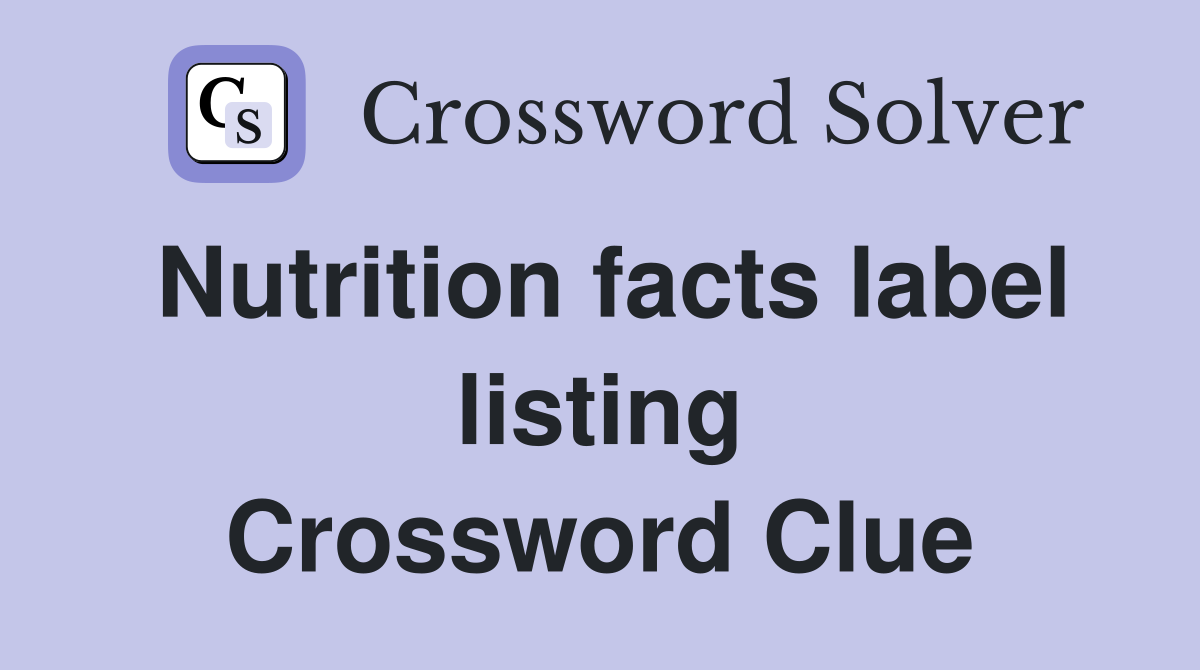 Nutrition facts label listing Crossword Clue