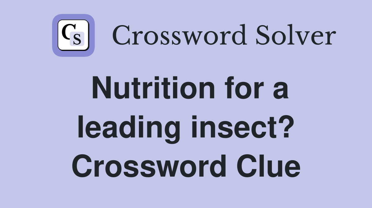 Nutrition for a leading insect? Crossword Clue