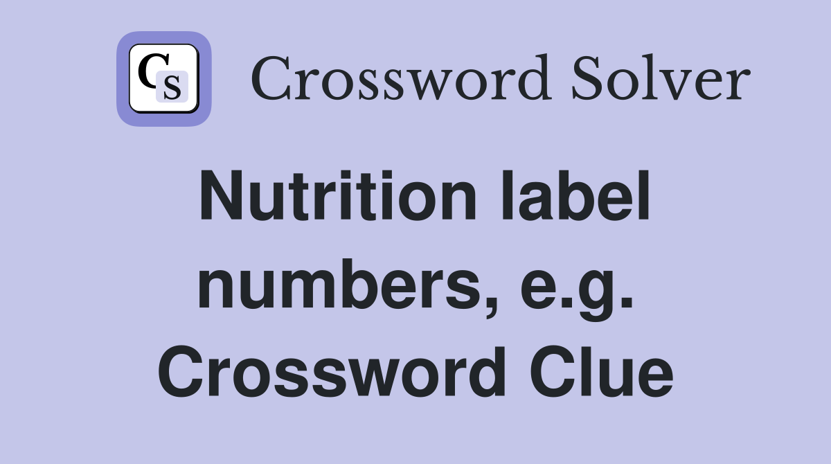Nutrition label numbers, e.g. Crossword Clue
