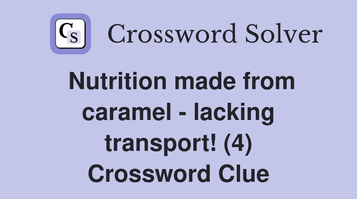 Nutrition made from caramel - lacking transport! (4) Crossword Clue