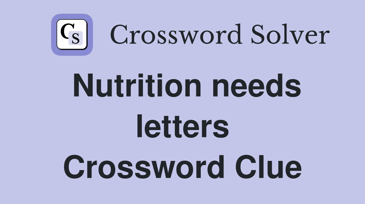 Nutrition needs letters Crossword Clue