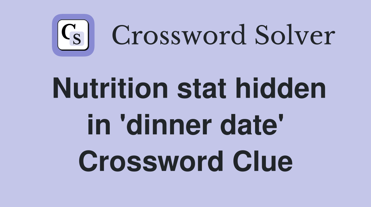Nutrition stat hidden in 'dinner date' Crossword Clue