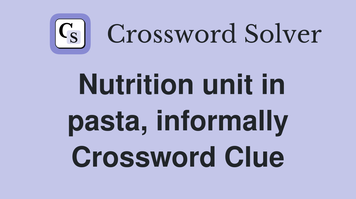 Nutrition unit in pasta, informally Crossword Clue