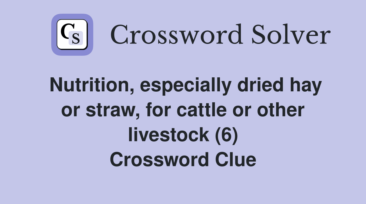 Nutrition, especially dried hay or straw, for cattle or other livestock (6) Crossword Clue