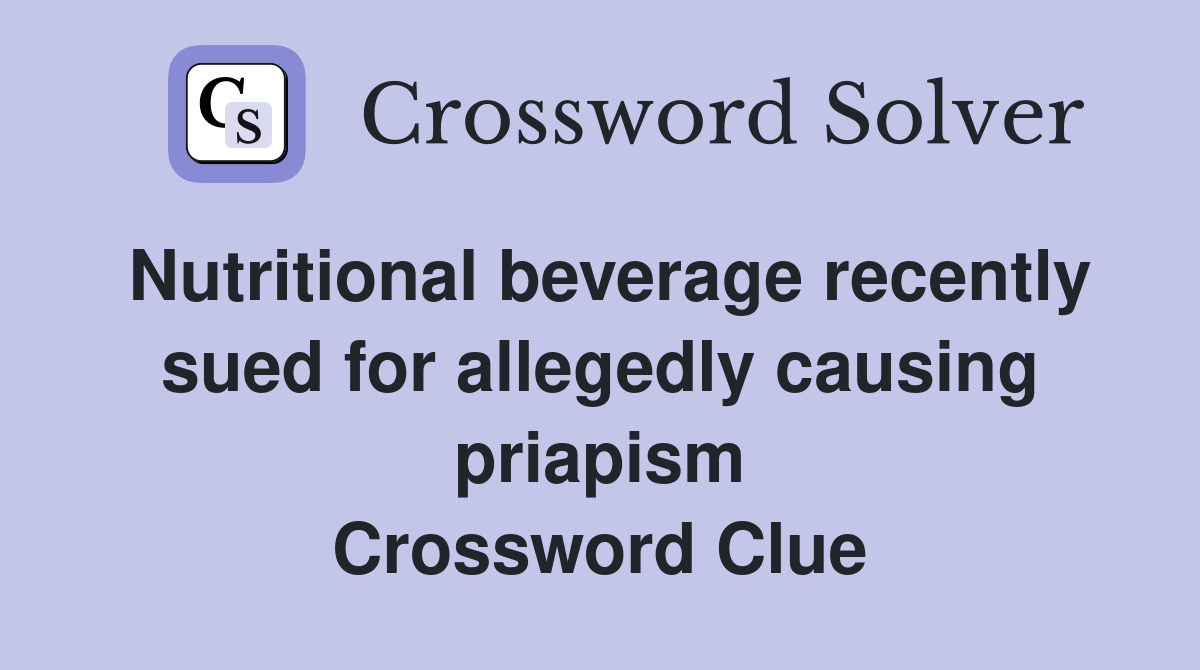 Nutritional beverage recently sued for allegedly causing priapism Crossword Clue