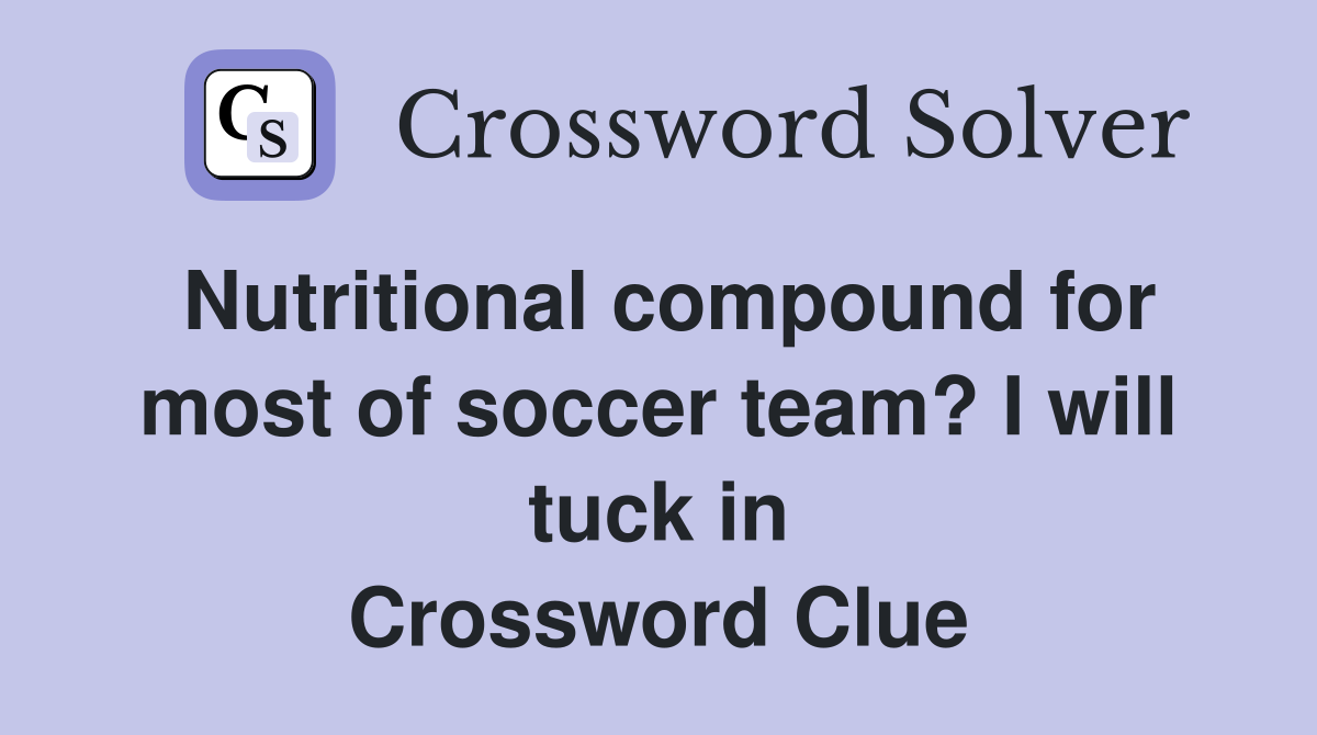 Nutritional compound for most of soccer team? I will tuck in Crossword Clue