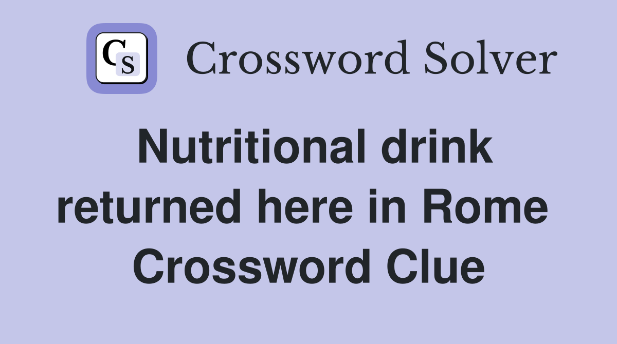 Nutritional drink returned here in Rome  Crossword Clue