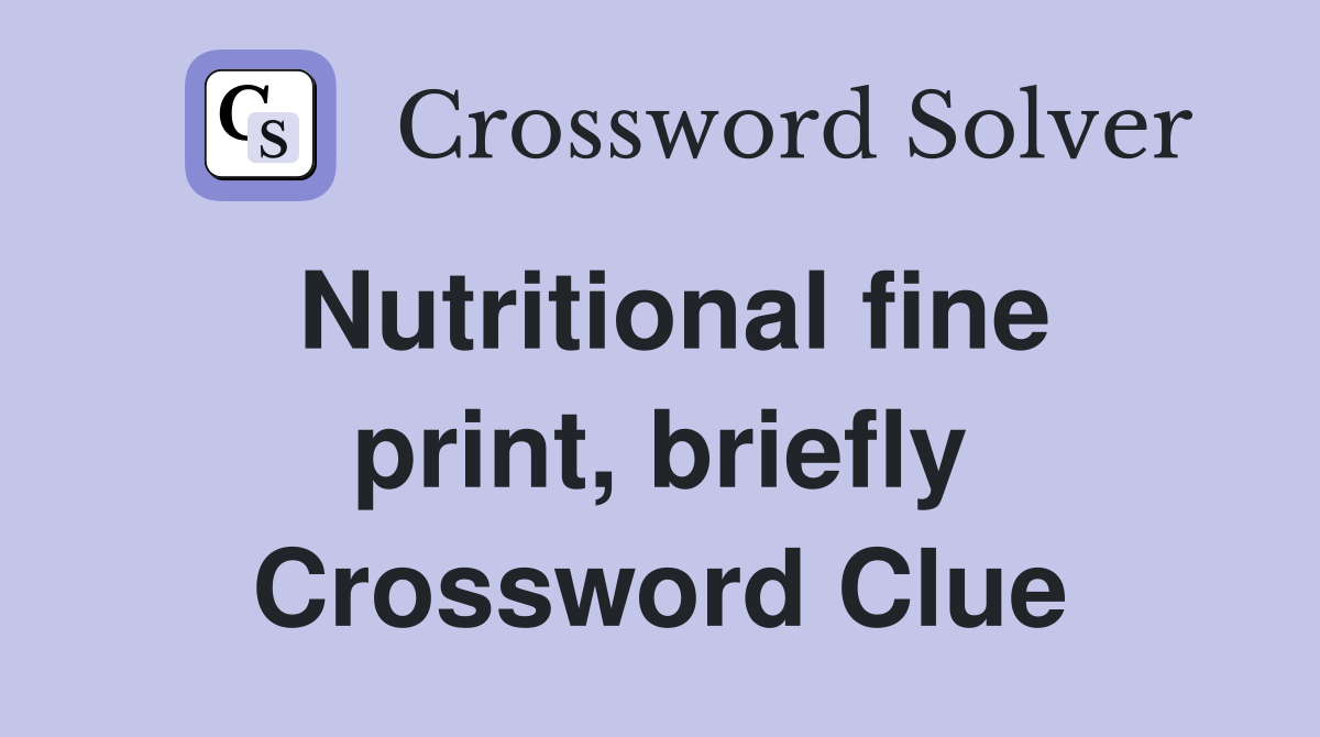 Nutritional fine print, briefly Crossword Clue