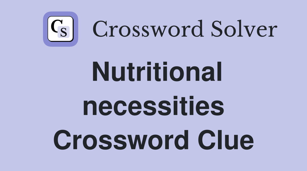 Nutritional necessities Crossword Clue