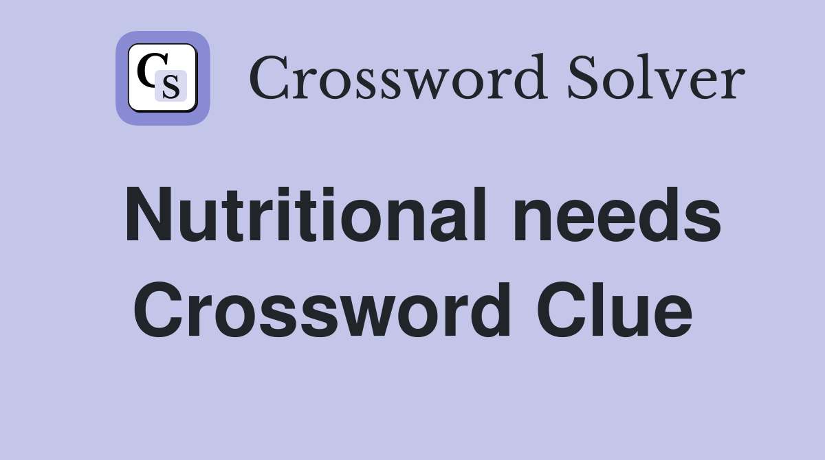 Nutritional needs Crossword Clue