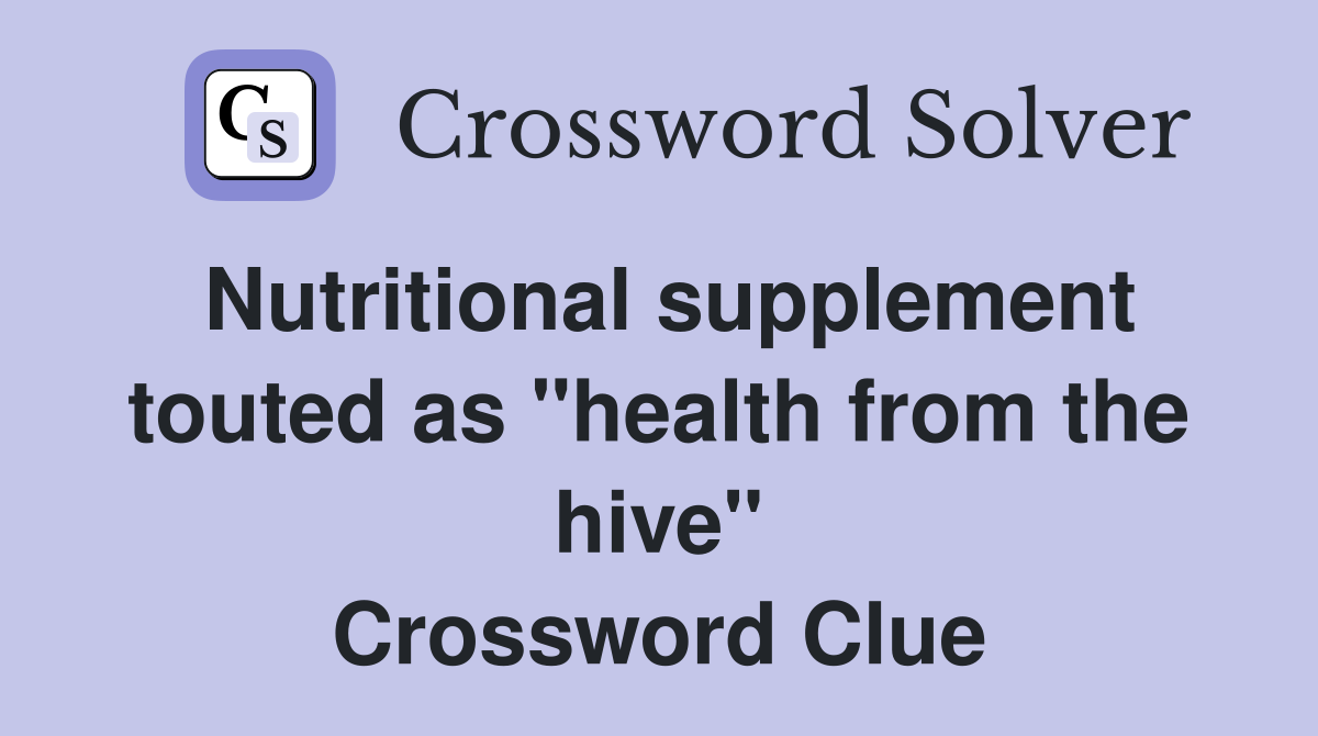 Nutritional supplement touted as "health from the hive" Crossword Clue