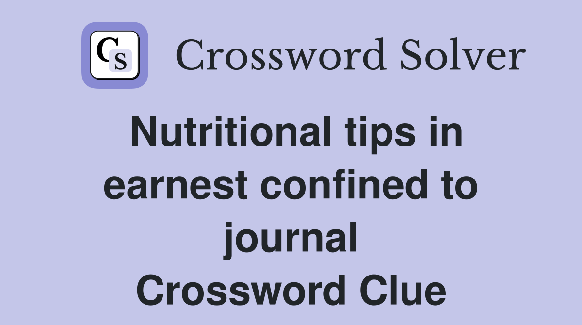Nutritional tips in earnest confined to journal Crossword Clue