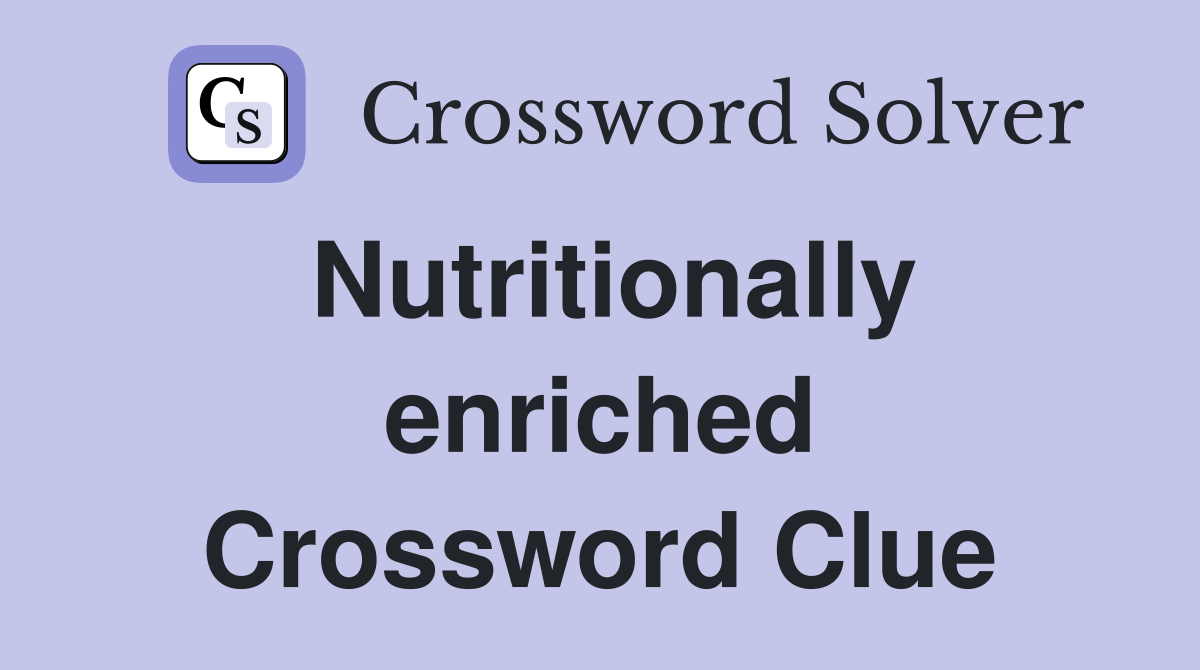 Nutritionally enriched Crossword Clue