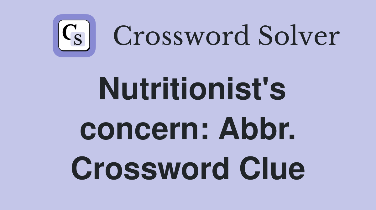 Nutritionist's concern: Abbr. Crossword Clue