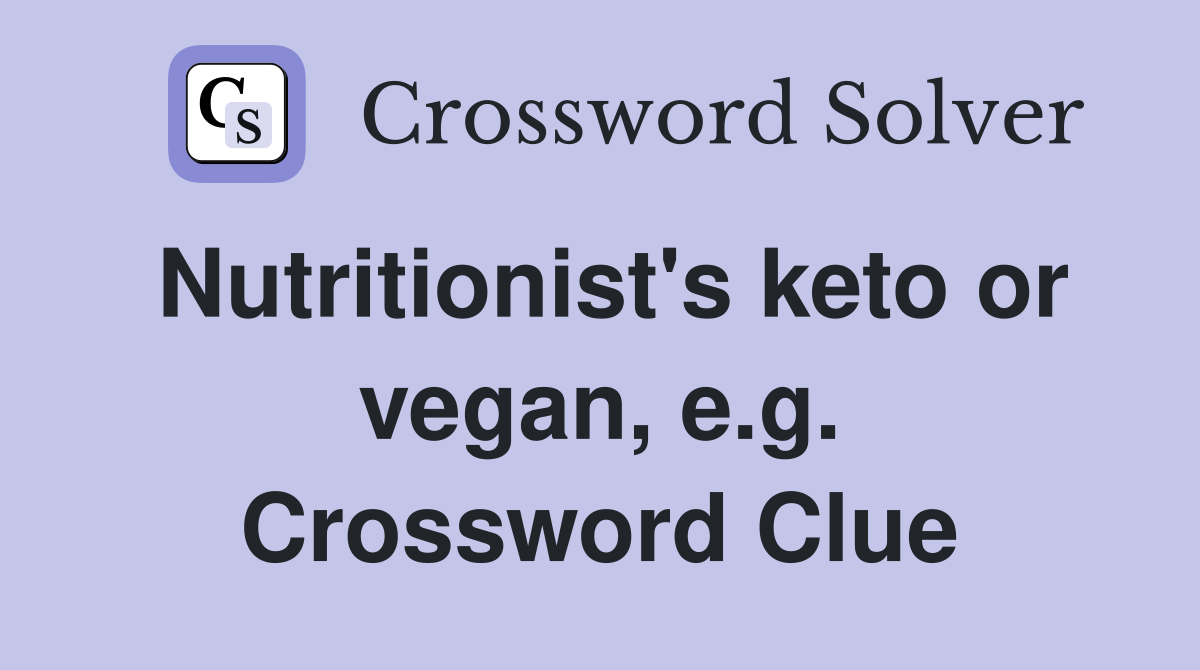 Nutritionist's keto or vegan, e.g. Crossword Clue