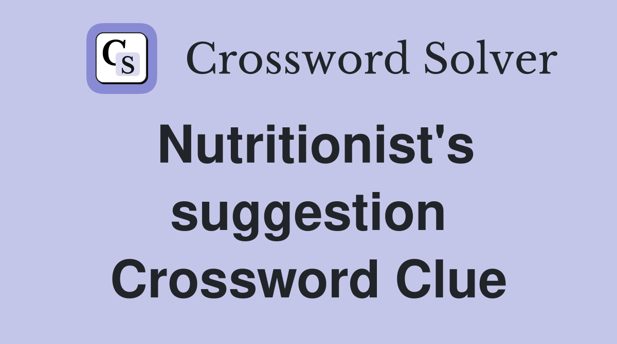 Nutritionist's suggestion Crossword Clue