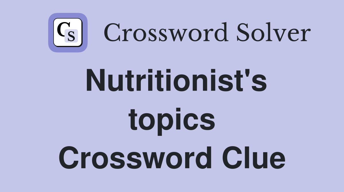 Nutritionist's topics Crossword Clue