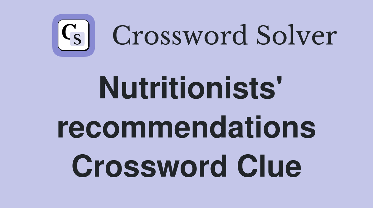 Nutritionists' recommendations Crossword Clue