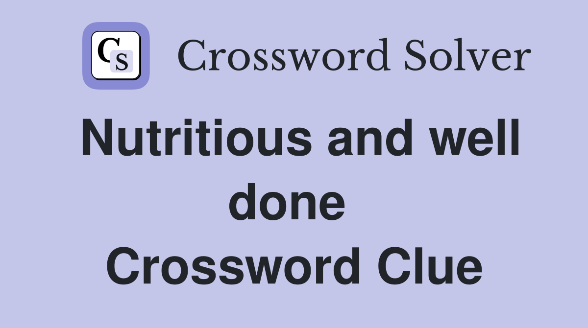 Nutritious and well done  Crossword Clue