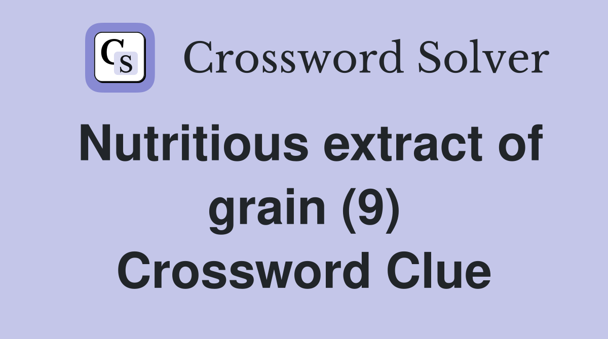 Nutritious extract of grain (9) Crossword Clue