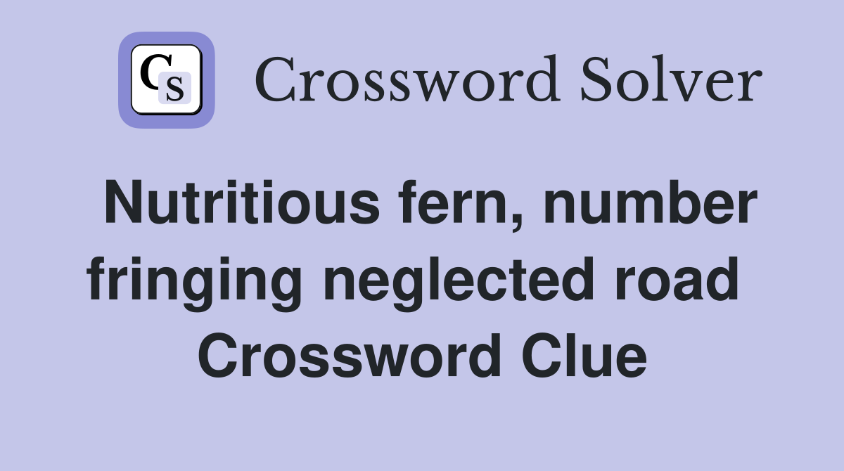 Nutritious fern, number fringing neglected road  Crossword Clue
