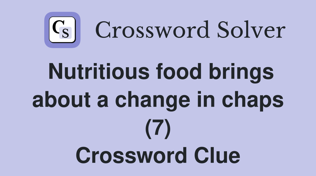 Nutritious food brings about a change in chaps (7) Crossword Clue