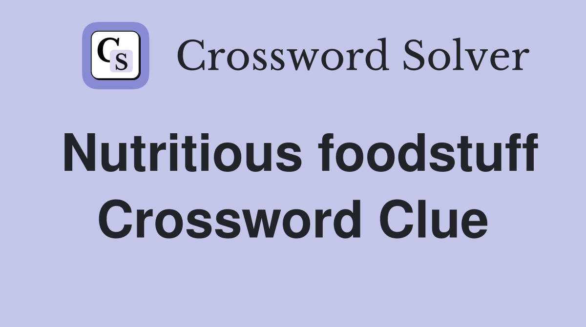 Nutritious foodstuff Crossword Clue